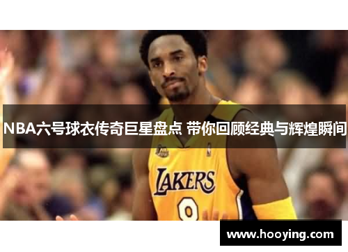 NBA六号球衣传奇巨星盘点 带你回顾经典与辉煌瞬间