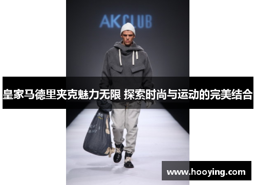皇家马德里夹克魅力无限 探索时尚与运动的完美结合