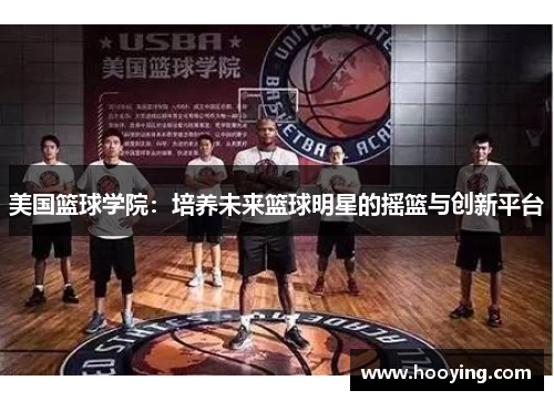 美国篮球学院：培养未来篮球明星的摇篮与创新平台
