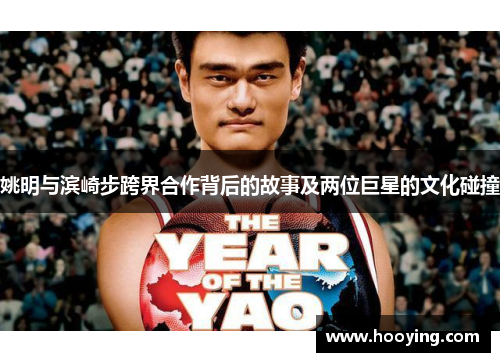 姚明与滨崎步跨界合作背后的故事及两位巨星的文化碰撞