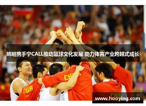 姚明携手宁CALL推动篮球文化发展 助力体育产业跨越式成长