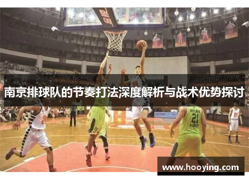 南京排球队的节奏打法深度解析与战术优势探讨