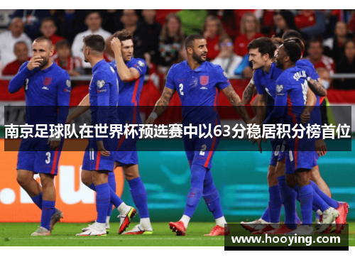 南京足球队在世界杯预选赛中以63分稳居积分榜首位