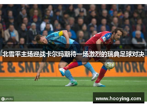 北雪平主场迎战卡尔玛期待一场激烈的瑞典足球对决