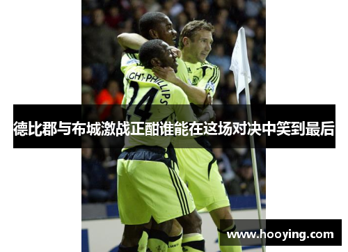 德比郡与布城激战正酣谁能在这场对决中笑到最后